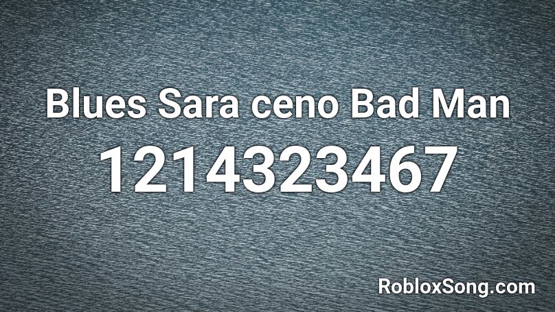 Blues Sara ceno Bad Man Roblox ID