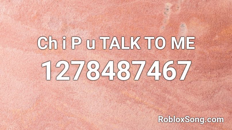 Ch i P u TALK TO ME Roblox ID