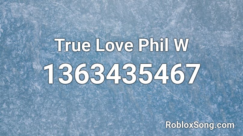 True Love Phil W Roblox ID