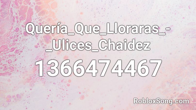 Quería_Que_Lloraras_-_Ulices_Chaidez Roblox ID