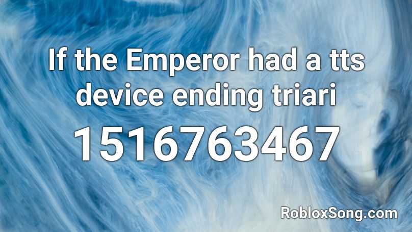 If the Emperor had a tts device ending triari Roblox ID