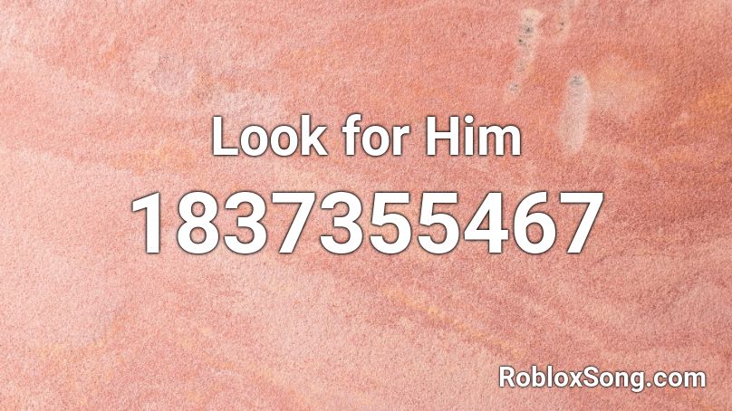 Look for Him Roblox ID