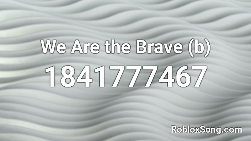 We Are the Brave (b) Roblox ID