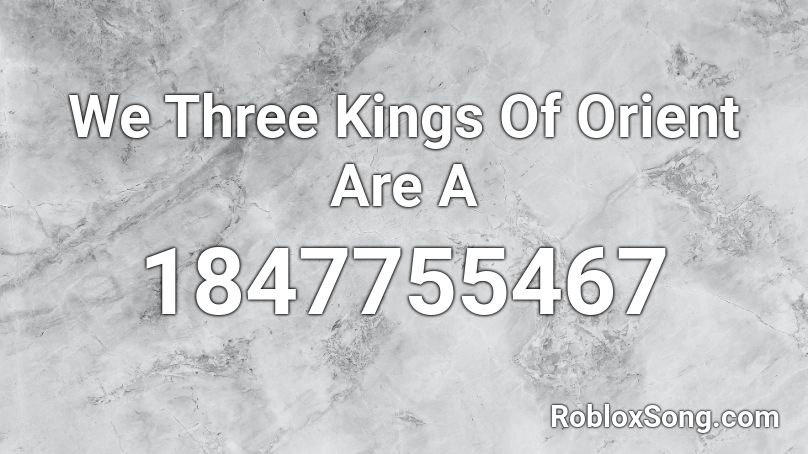 We Three Kings Of Orient Are A Roblox ID