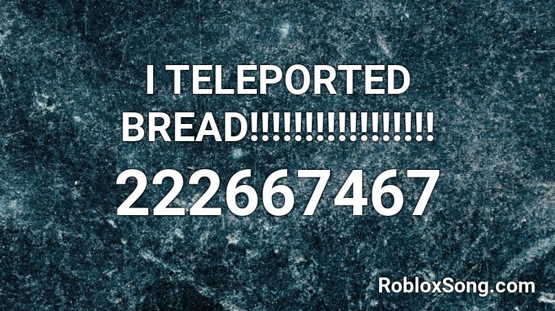 I TELEPORTED BREAD!!!!!!!!!!!!!!!!! Roblox ID