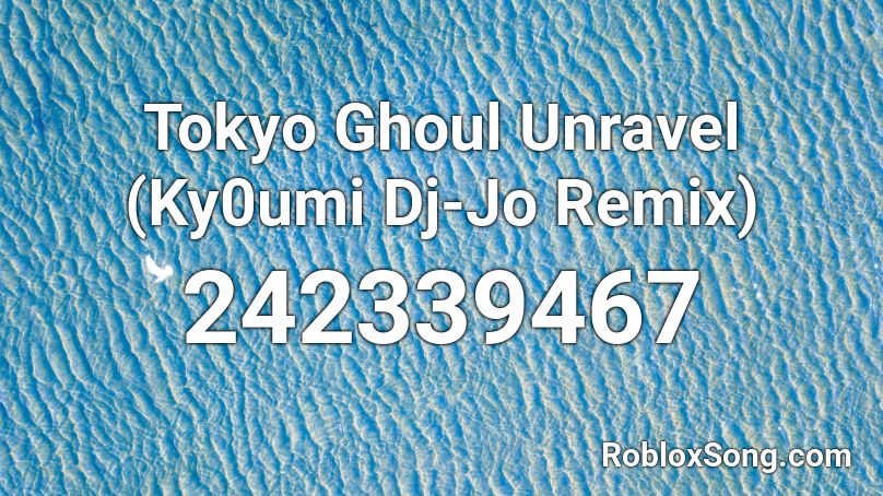 Tokyo Ghoul Unravel (Ky0umi Dj-Jo Remix) Roblox ID