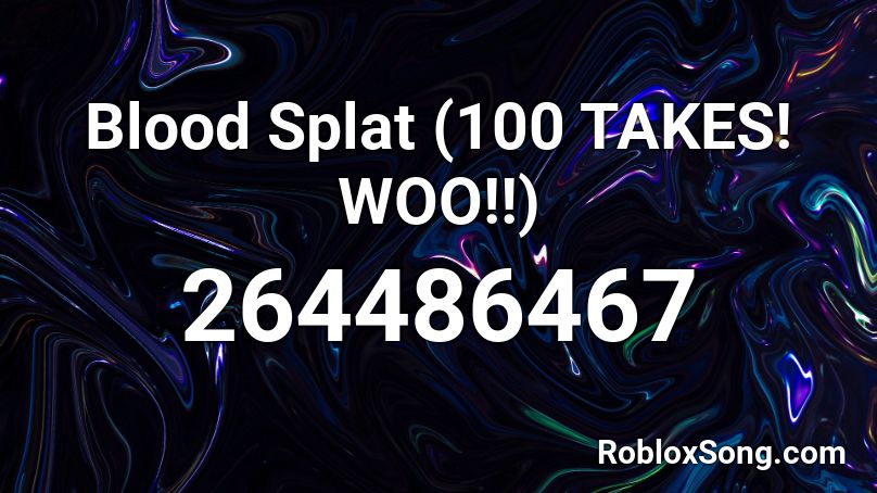 Blood Splat (100 TAKES! WOO!!) Roblox ID