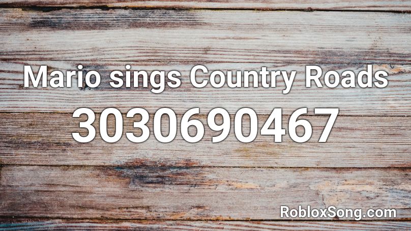 Mario Sings Country Roads Roblox Id Roblox Music Codes - country song roblox ids
