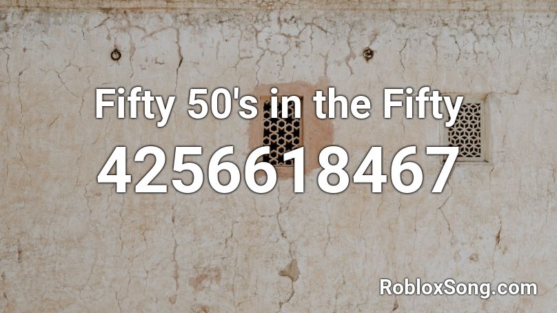 Fifty 50's in the Fifty Roblox ID