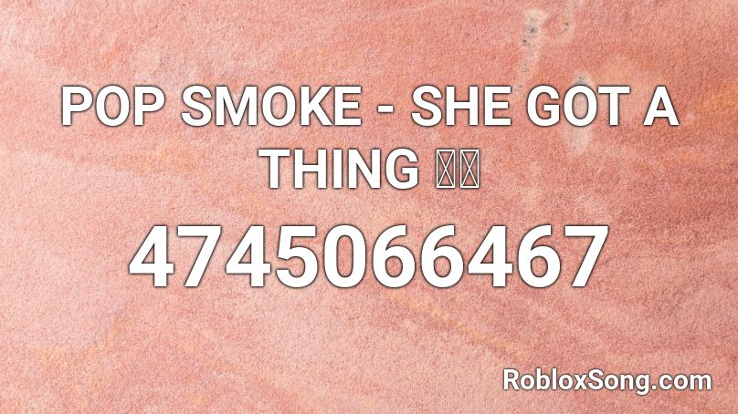 POP SMOKE - SHE GOT A THING 💫💙 Roblox ID