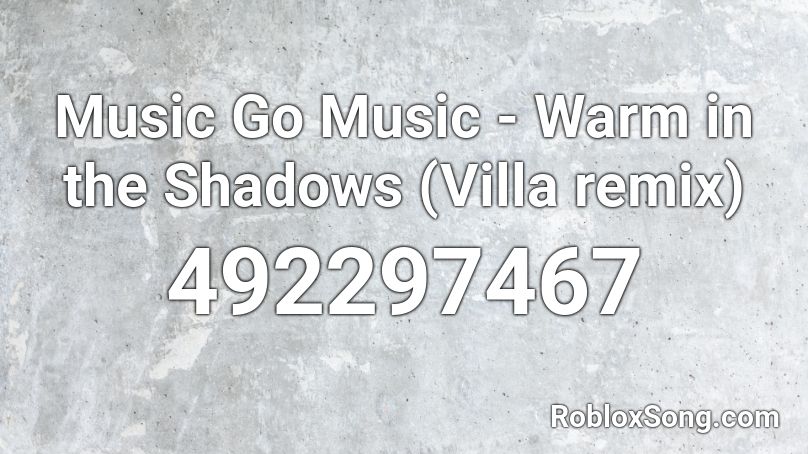 Music Go Music - Warm in the Shadows (Villa remix) Roblox ID