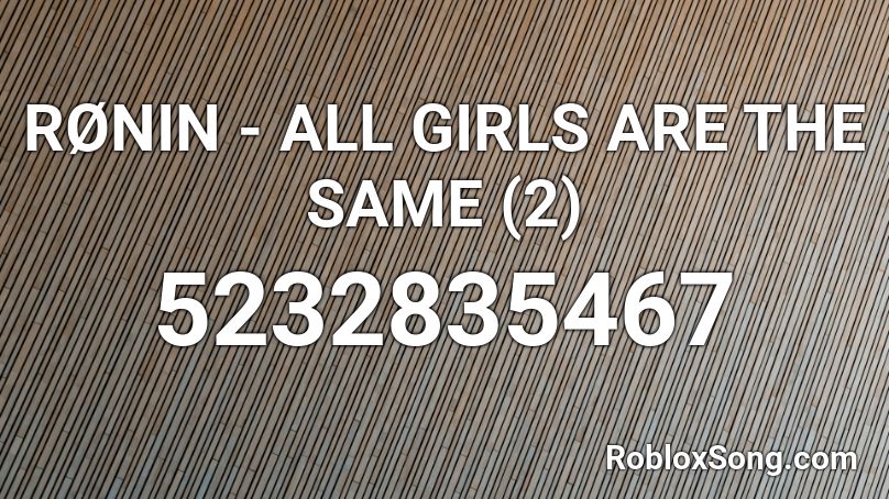 RØNIN - ALL GIRLS ARE THE SAME (2) Roblox ID