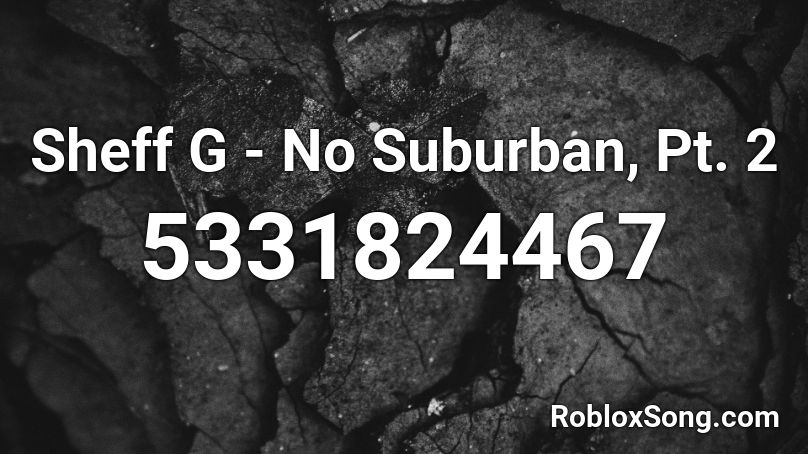 Sheff G No Suburban Pt 2 Roblox Id Roblox Music Codes - sheff g roblox id