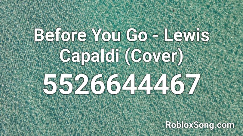 Before You Go - Lewis Capaldi (Cover) Roblox ID