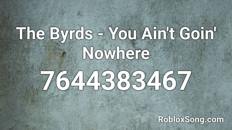The Byrds - You Ain't Goin' Nowhere Roblox ID