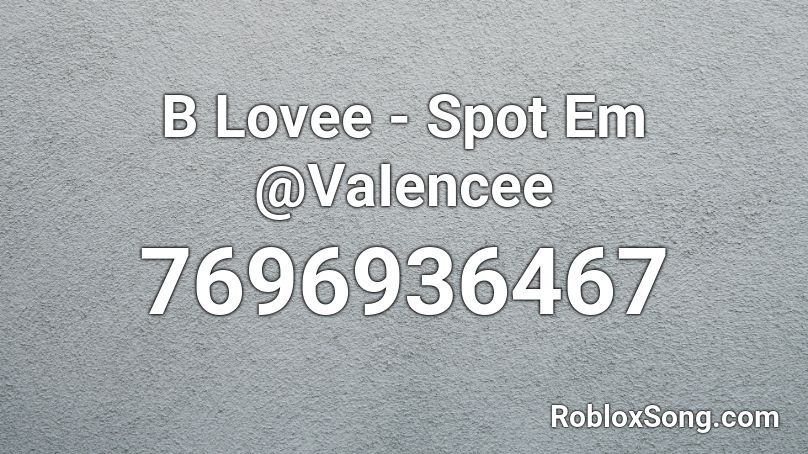 B Lovee - Spot Em @VaIencee Roblox ID
