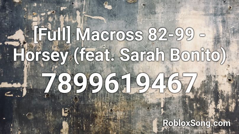 [Full] Macross 82-99 - Horsey (feat. Sarah Bonito) Roblox ID