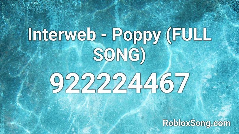 Interweb - Poppy (FULL SONG) Roblox ID