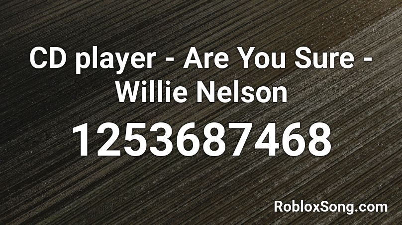 CD player - Are You Sure - Willie Nelson Roblox ID