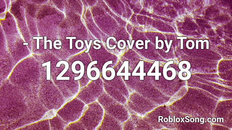 - The Toys Cover by Tom  Roblox ID