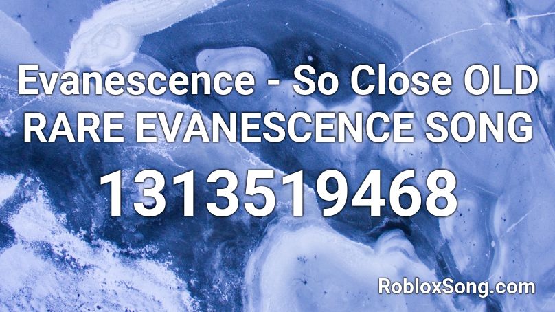 Evanescence - So Close OLD RARE EVANESCENCE SONG Roblox ID