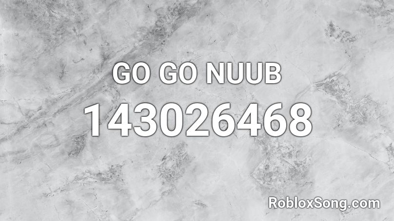 GO GO NUUB Roblox ID
