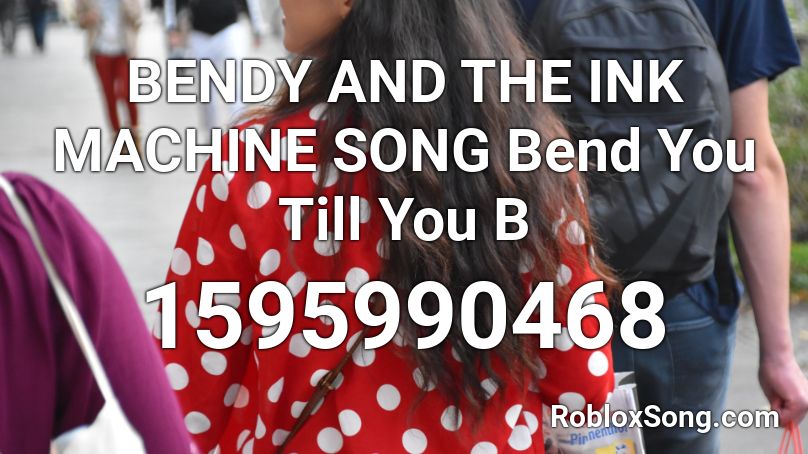 BENDY AND THE INK MACHINE SONG Bend You Till You B Roblox ID