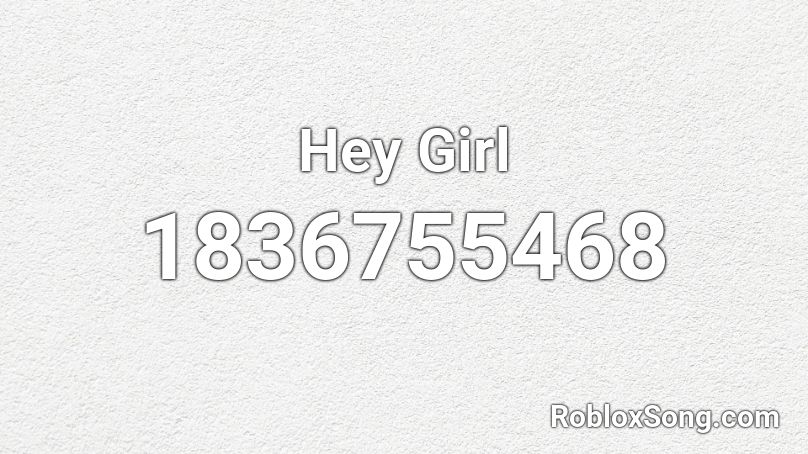 Hey Girl Roblox ID