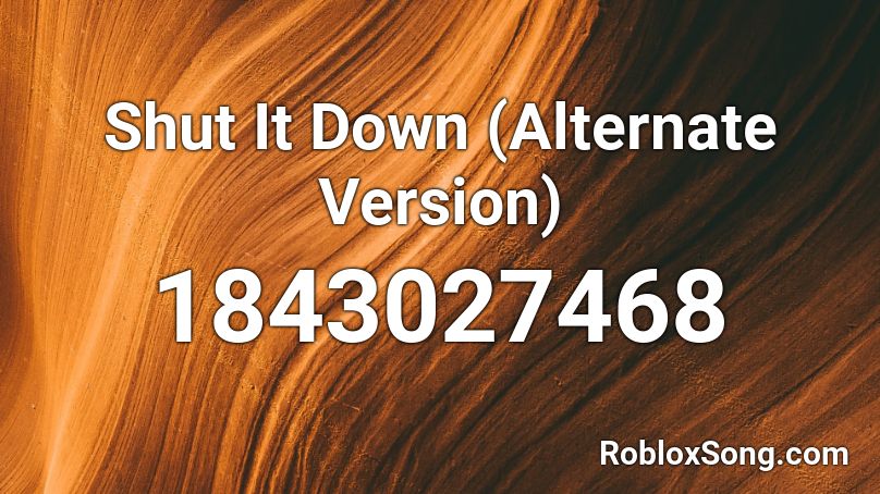 Shut It Down (Alternate Version) Roblox ID