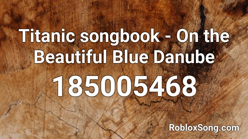 Titanic Songbook On The Beautiful Blue Danube Roblox Id Roblox Music Codes - blue roblox id