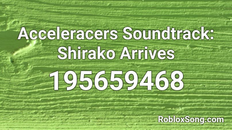 Acceleracers Soundtrack: Shirako Arrives Roblox ID