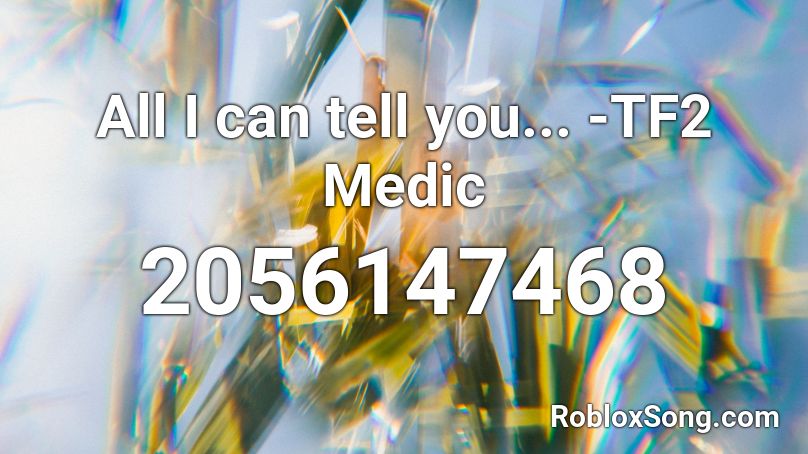 All I can tell you... -TF2 Medic Roblox ID