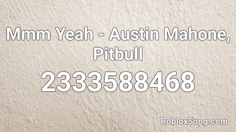 Mmm Yeah Austin Mahone Pitbull Roblox Id Roblox Music Codes - roblox song pitbull