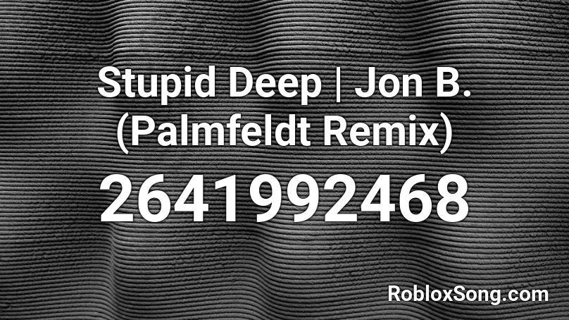 Stupid Deep | Jon B. (Palmfeldt Remix) Roblox ID