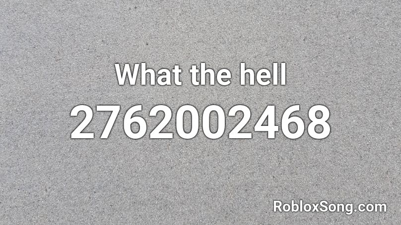 What The Hell Roblox Id Roblox Music Codes