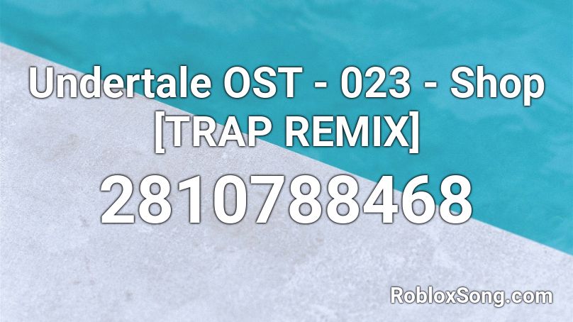 Undertale OST - 023 - Shop [TRAP REMIX] Roblox ID