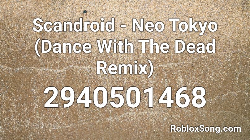 Scandroid - Neo Tokyo (Dance With The Dead Remix) Roblox ID