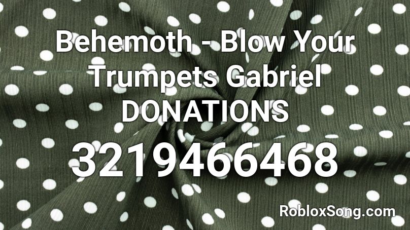 Behemoth - Blow Your Trumpets Gabriel DONATIONS Roblox ID
