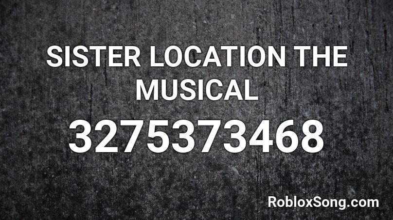 SISTER LOCATION THE MUSICAL Roblox ID