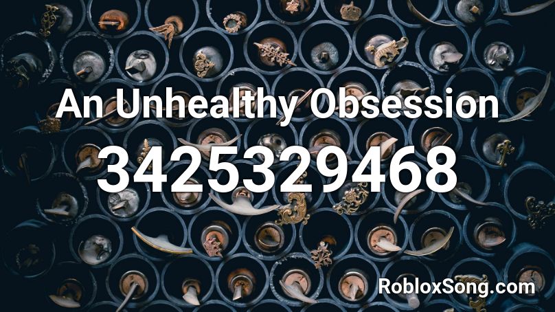 An Unhealthy Obsession Roblox Id Roblox Music Codes - depression and obsession roblox id