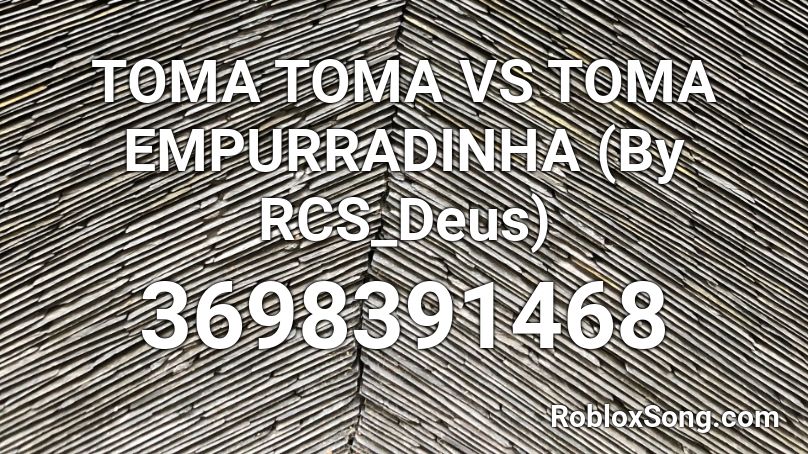 TOMA TOMA VS TOMA EMPURRADINHA (By RCS_Deus) Roblox ID