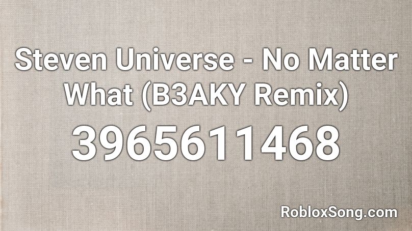Steven Universe - No Matter What (B3AKY Remix) Roblox ID