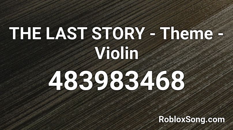 THE LAST STORY - Theme - Violin Roblox ID