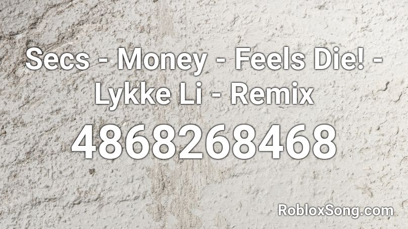 Secs - Money - Feels Die! - Lykke Li - Remix Roblox ID