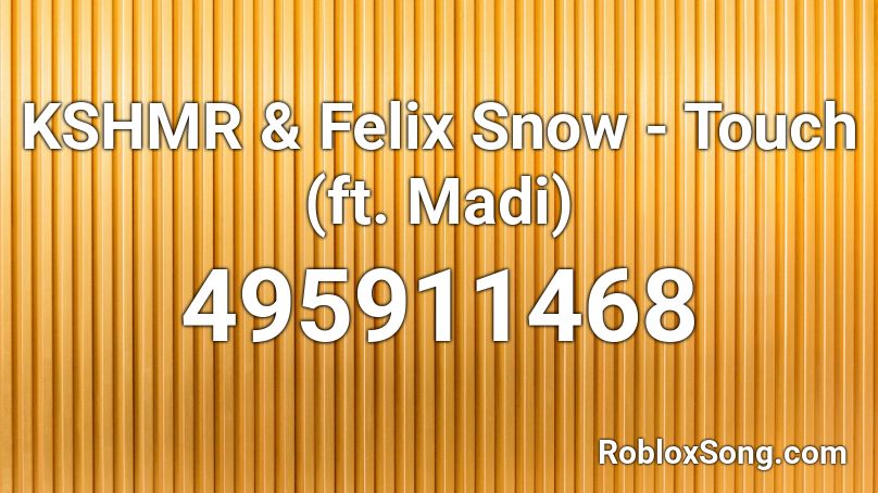 KSHMR & Felix Snow - Touch (ft. Madi) Roblox ID