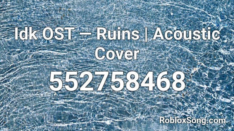 Idk OST — Ruins | Acoustic Cover Roblox ID