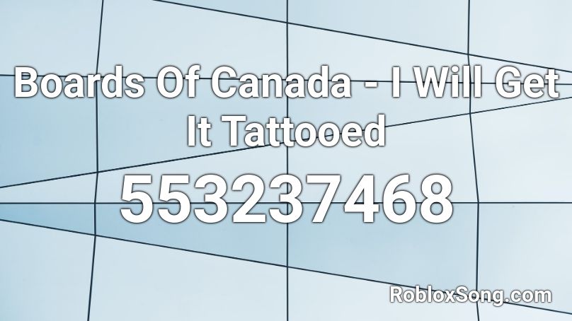 Boards Of Canada - I Will Get It Tattooed Roblox ID