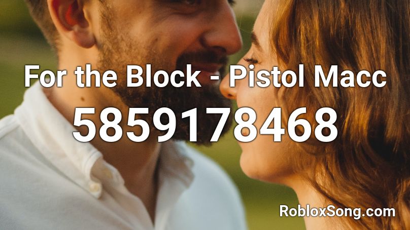 For the Block - Pistol Macc Roblox ID