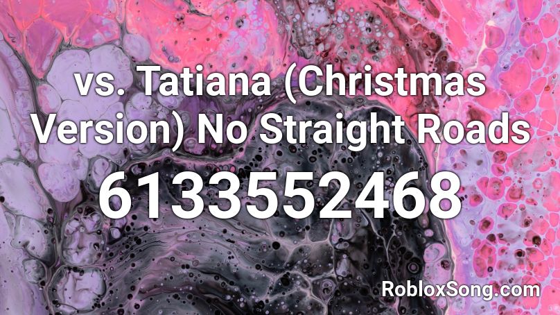 vs. Tatiana (Christmas Version) No Straight Roads Roblox ID