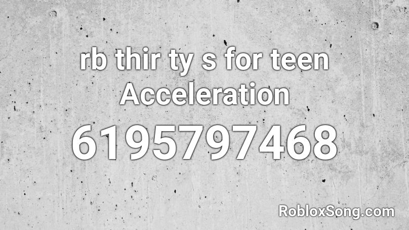 rb thir ty s for teen Acceleration Roblox ID